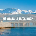 NHỮNG ĐIỀU BẠN CẦN BIẾT VỀ WALES