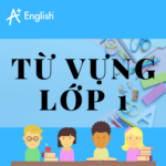 TỪ VỰNG TIẾNG ANH LỚP 1