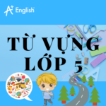 TỪ VỰNG TIẾNG ANH LỚP 5