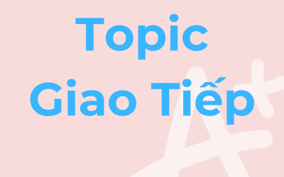 10 Mẫu Topic Giao Tiếp Thông Dụng 4